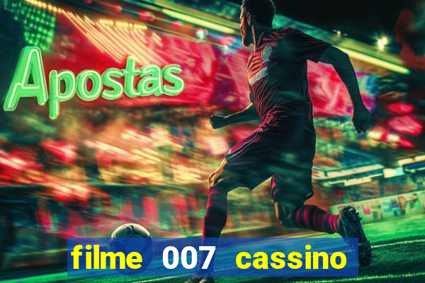 filme 007 cassino royale completo dublado